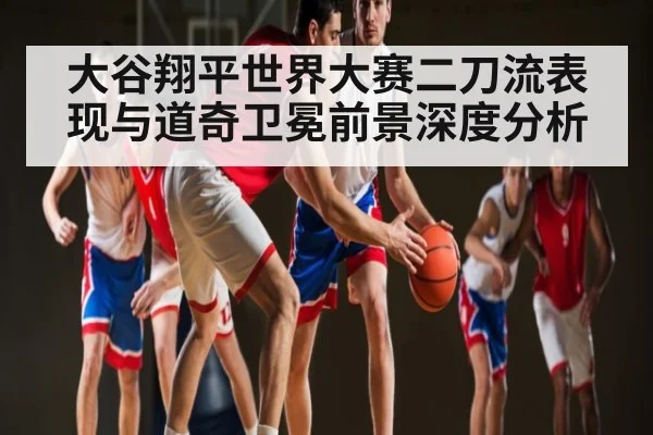 大谷翔平世界大赛二刀流表现与道奇卫冕前景深度分析 - kaiyun sports