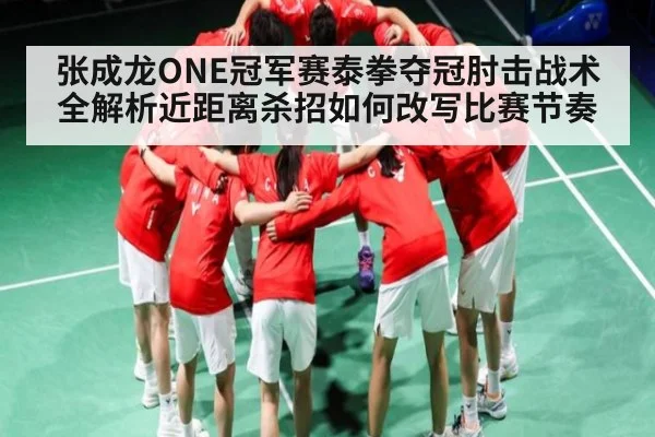 张成龙ONE冠军赛泰拳夺冠肘击战术全解析近距离杀招如何改写比赛节奏 - kaiyun sports