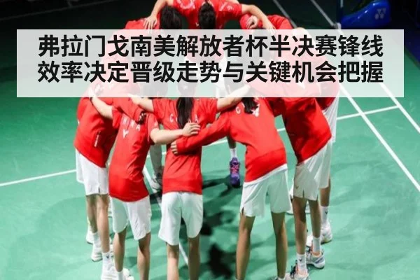 弗拉门戈南美解放者杯半决赛锋线效率决定晋级走势与关键机会把握 - kaiyun sports